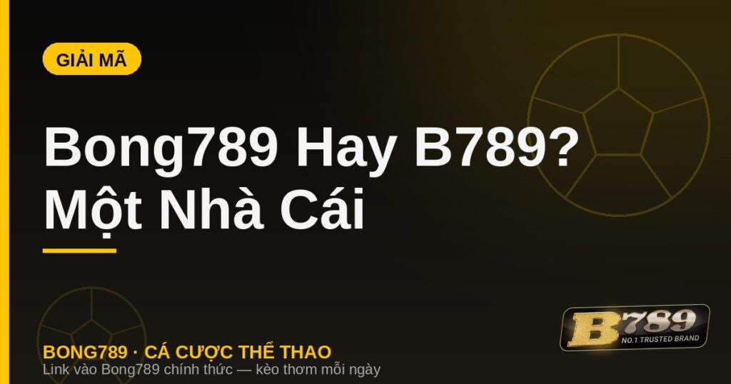 Bong789 hay B789 - hai tên gọi của cùng một nhà cái