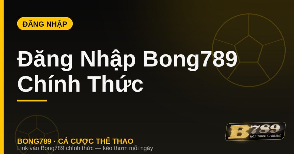 Đăng nhập Bong789 chính thức nhanh chóng và an toàn